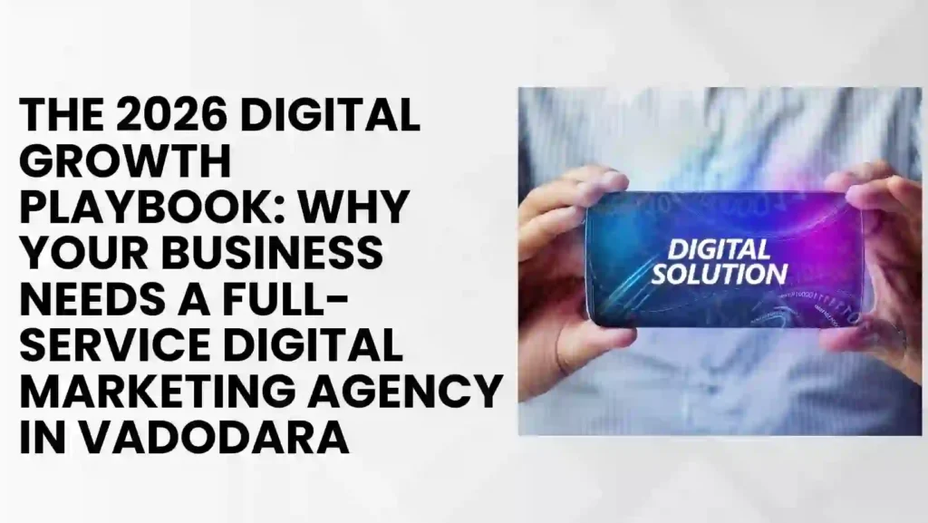 The 2026 Digital Growth Playbook: Why Your Business Needs a Full-Service Digital Marketing Agency in Vadodara