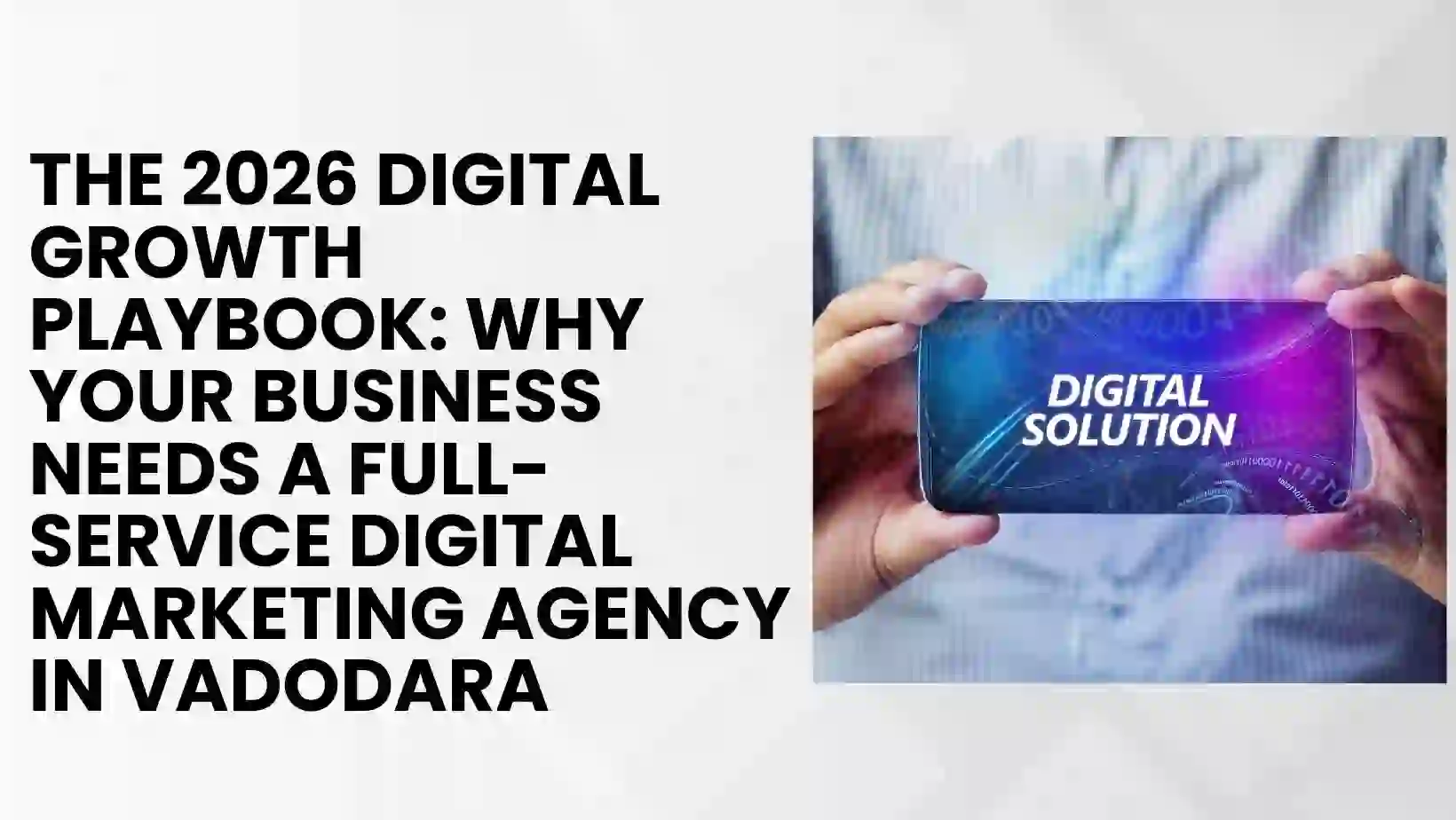 The 2026 Digital Growth Playbook: Why Your Business Needs a Full-Service Digital Marketing Agency in Vadodara