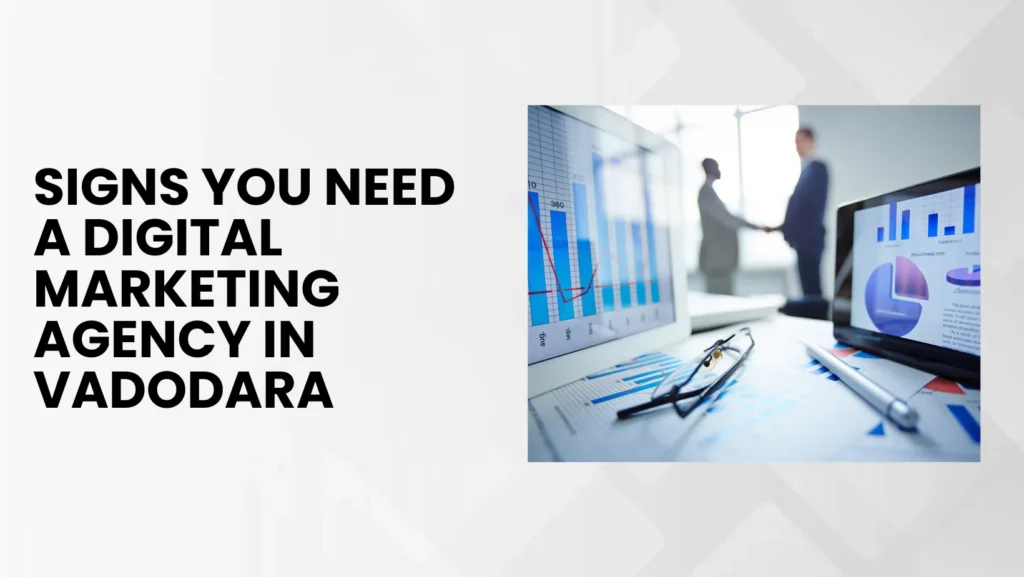 Signs you need a digital marketing agency in Vadodara